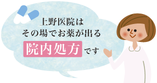 より質が高く、より負担が軽く、より早く、より親切に、４つの「より」を目指します。上野医院はその場でお薬が出る院内処方です